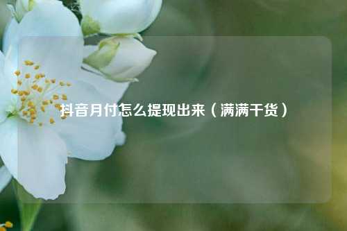 抖音月付怎么提线出来（满满干货）